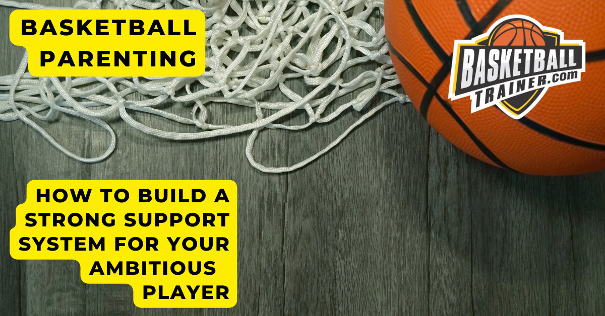 Basketball Parenting Building A Strong Support System Basketball Trainer