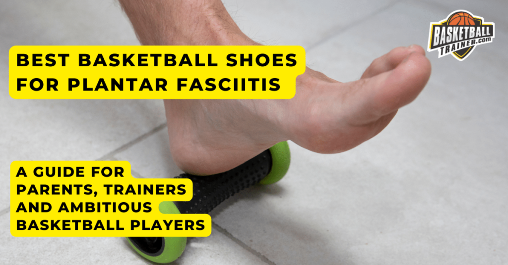 Discover The Best Basketball Shoes for Plantar Fasciitis