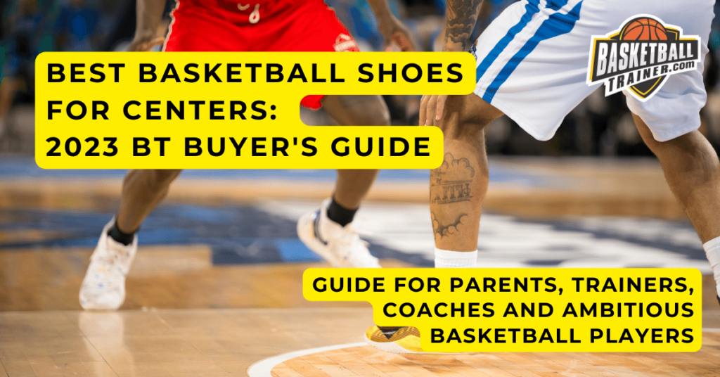 Best Basketball Shoes for Centers 2023 Buying Guide