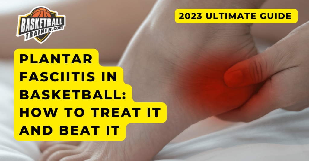 Plantar Fasciitis in Basketball: Treat and Beat It!