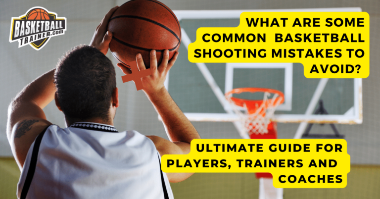 What Are Some Common Basketball Shooting Mistakes To Avoid